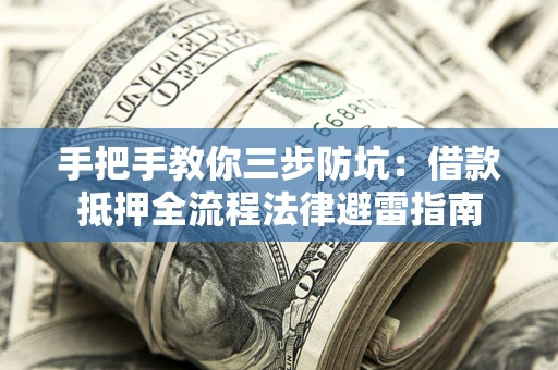 北京手把手教你三步防坑：借款抵押全流程法律避雷指南