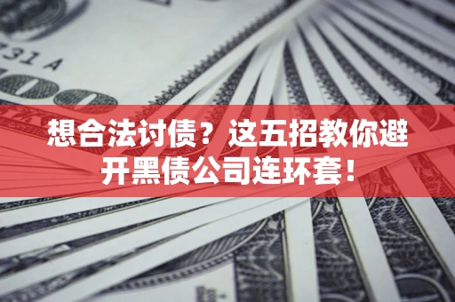 北京想合法讨债？这五招教你避开黑债公司连环套！