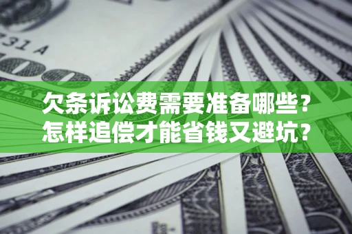 北京欠条诉讼费需要准备哪些？怎样追偿才能省钱又避坑？