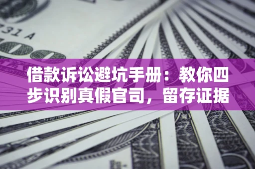 北京借款诉讼避坑手册：教你四步识别真假官司，留存证据不踩雷