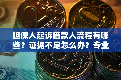 北京担保人起诉借款人流程有哪些？证据不足怎么办？专业律师解答