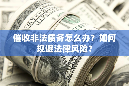 北京催收非法债务怎么办？如何规避法律风险？