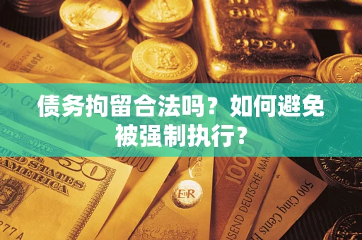 北京债务拘留合法吗？如何避免被强制执行？