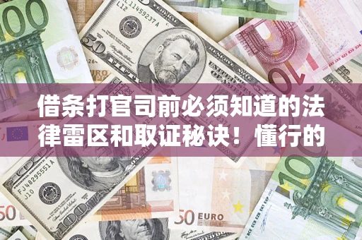 北京借条打官司前必须知道的法律雷区和取证秘诀！懂行的人已经留好这些证据