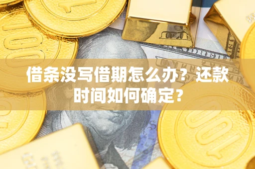 北京借条没写借期怎么办？还款时间如何确定？