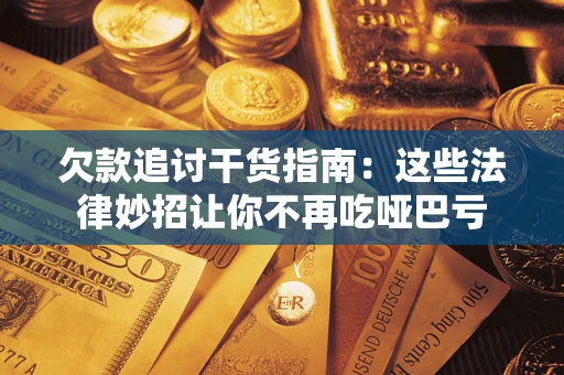 北京欠款追讨干货指南：这些法律妙招让你不再吃哑巴亏