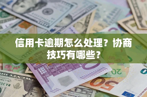 北京信用卡逾期怎么处理？协商技巧有哪些？