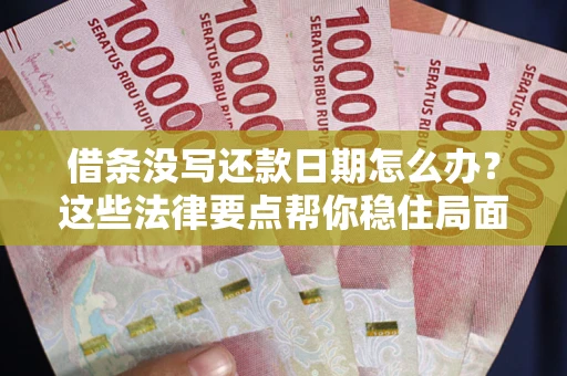 北京借条没写还款日期怎么办？这些法律要点帮你稳住局面