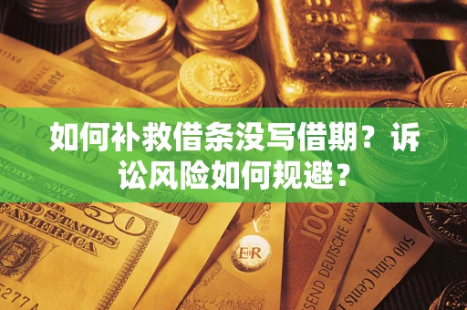 北京如何补救借条没写借期？诉讼风险如何规避？