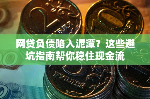 北京网贷负债陷入泥潭？这些避坑指南帮你稳住现金流