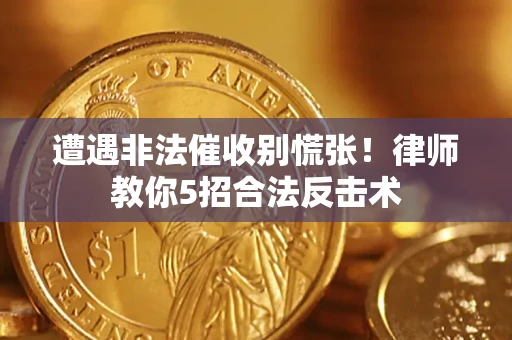 北京遭遇非法催收别慌张！律师教你5招合法反击术