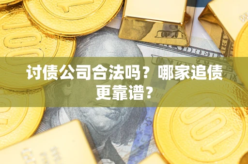 北京讨债公司合法吗？哪家追债更靠谱？