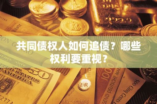 北京共同债权人如何追债？哪些权利要重视？