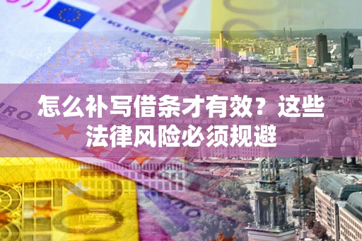 北京怎么补写借条才有效？这些法律风险必须规避