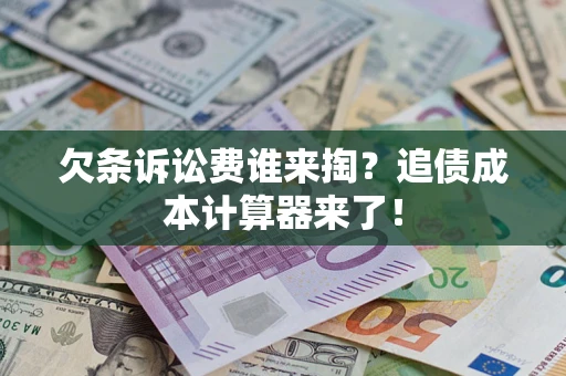 北京欠条诉讼费谁来掏？追债成本计算器来了！