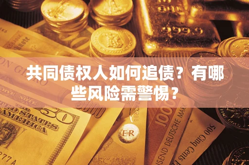 北京共同债权人如何追债？有哪些风险需警惕？