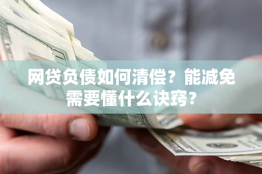 北京网贷负债如何清偿？能减免需要懂什么诀窍？