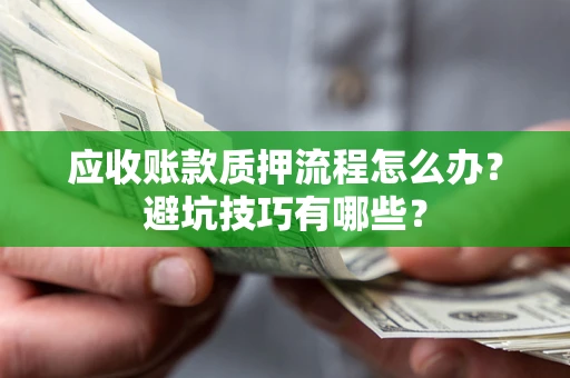 北京应收账款质押流程怎么办？避坑技巧有哪些？