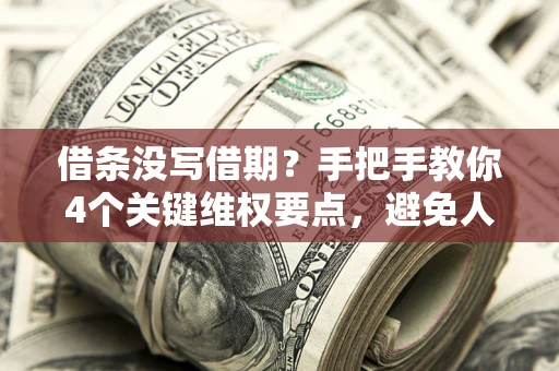 北京借条没写借期？手把手教你4个关键维权要点，避免人财两空