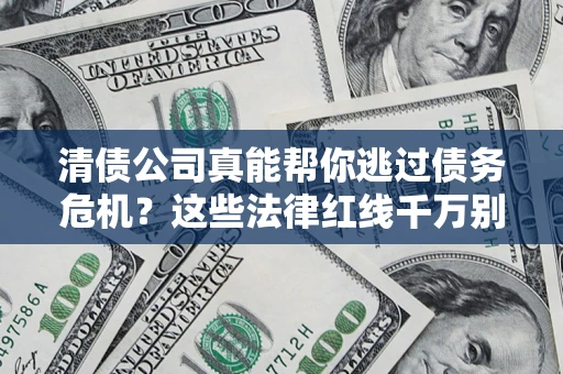 北京清债公司真能帮你逃过债务危机？这些法律红线千万别踩