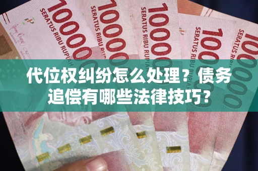 北京代位权纠纷怎么处理？债务追偿有哪些法律技巧？
