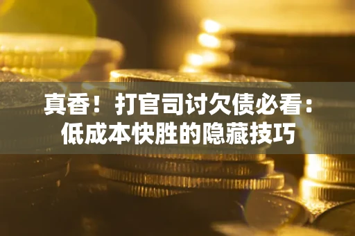北京真香！打官司讨欠债必看：低成本快胜的隐藏技巧