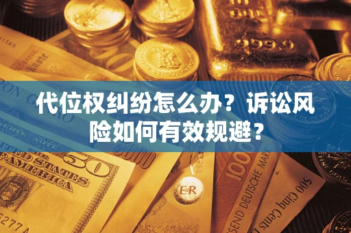北京代位权纠纷怎么办？诉讼风险如何有效规避？