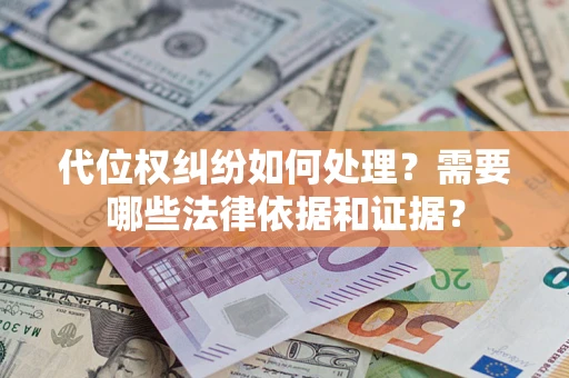 北京代位权纠纷如何处理？需要哪些法律依据和证据？