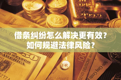 北京借条纠纷怎么解决更有效？如何规避法律风险？