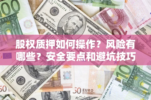 北京股权质押如何操作？风险有哪些？安全要点和避坑技巧？