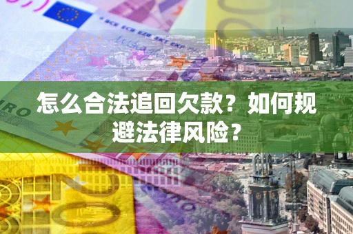 北京怎么合法追回欠款？如何规避法律风险？