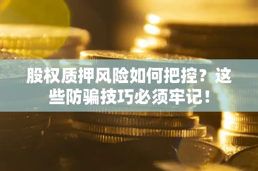 北京股权质押风险如何把控？这些防骗技巧必须牢记！