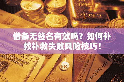 北京借条无签名有效吗？如何补救补救失败风险技巧！