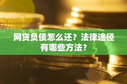北京网贷负债怎么还？法律途径有哪些方法？